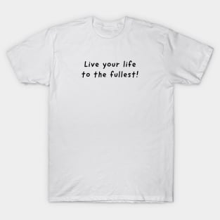 LIVE YOU LIFE / TO THE FULLEST. T-Shirt